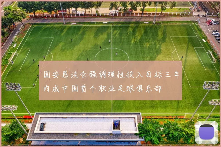 国安恳谈会强调理性投入目标三年内成中国首个职业足球俱乐部
