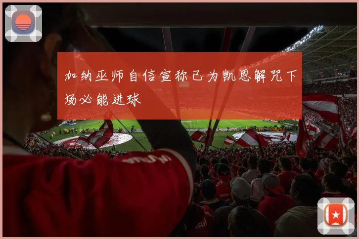 加纳巫师自信宣称已为凯恩解咒下场必能进球